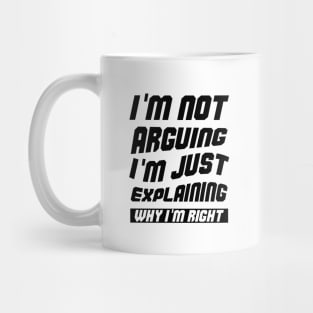 I'm Not Arguing I'm Just Explaining Why I am Right Mug